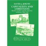 Capitalists and Christians Business Leaders and the Churches in Britain, 1900-1960