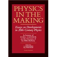 Physics in the Making : Essays on Developments in 20th Century Physics; In Honour of H. B. G. Casimir on the Occasion of His 80th Birthday
