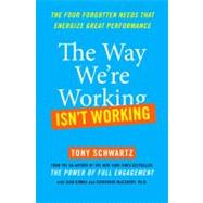 The Way We're Working Isn't Working : The Four Forgotten Needs That Energize Great Performance