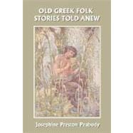 Old Greek Folk Stories Told Anew : A First Book of Greek Mythology (Yesterday's Classics)