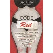 Code Red Know Your Flow, Unlock Your Superpowers, and Create a Bloody Amazing Life. Period.