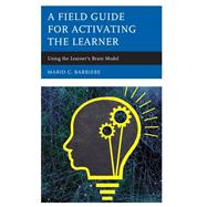 A Field Guide for Activating the Learner Using the Learner’s Brain Model