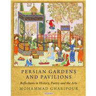 Persian Gardens and Pavilions Reflections in History, Poetry and the Arts