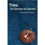 Time, an Acronym for Eternity