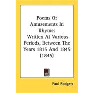 Poems or Amusements in Rhyme : Written at Various Periods, Between the Years 1815 And 1845 (1845)