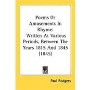 Poems or Amusements in Rhyme : Written at Various Periods, Between the Years 1815 And 1845 (1845)