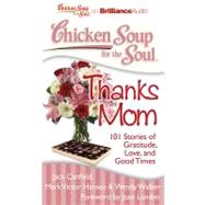 Chicken Soup for the Soul Thanks Mom: 101 Stories of Gratitude, Love, and Good Times: Library Edition