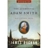 Authentic Adam Smith : His Life and Ideas