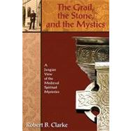The Grail, the Stone, and the Mystics: A Jungian View of the Medieval Spiritual Mysteries
