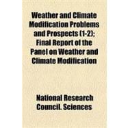 Weather and Climate Modification Problems and Prospects: Final Report of the Panel on Weather and Climate Modification