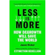 Less Is More How Degrowth Will Save the World