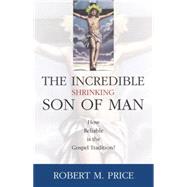 Incredible Shrinking Son of Man How Reliable Is the Gospel Tradition?