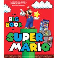 The Big Book of Super Mario The Unofficial Guide to Super Mario and the Mushroom Kingdom