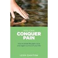 You Can Conquer Pain How to Break the Pain Cycle and Regain Control of Your Life