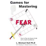 Games for Mastering Fear: How to Play the Game of Life with a Calm Confidence