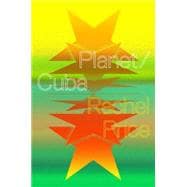 Planet/Cuba Art, Culture, and the Future of the Island