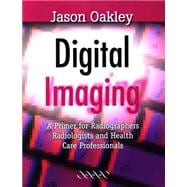 Digital Imaging: A Primer for Radiographers, Radiologists and Health Care Professionals