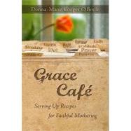 Grace Cafe : Serving up Recipes for Faithful Mothering