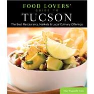 Food Lovers' Guide to® Tucson The Best Restaurants, Markets & Local Culinary Offerings