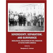 Sovereignty, Separatism, and Survivance: Ideological Encounters in the Literature of Native North America