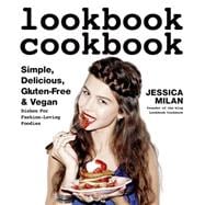 Lookbook Cookbook Simple, Delicious, Gluten-free & Vegan Dishes for Fashion Loving Foodies