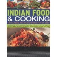 Indian Food & Cooking: 170 Classic Recipes Shown Step by Step Ingredients, techniques and equipment - everything you need to know to make delicious authentic Indian dishes in your own home