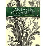 Fantastic Ornament, Series Two 118 Designs and Motifs