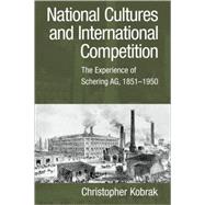 National Cultures and International Competition: The Experience of Schering AG, 1851â€“1950