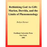 Rethinking God as Gift Marion, Derrida, and the Limits of Phenomenology