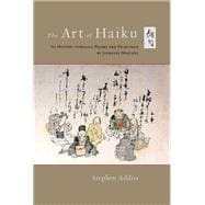 The Art of Haiku Its History through Poems and Paintings by Japanese Masters