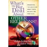 What's the Big Deal About Other Religions?: Answering the Questions About Their Beliefs and Practices