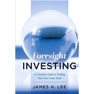 Foresight Investing A Complete Guide to Finding Your Next Great Trade