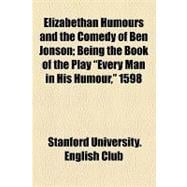 Elizabethan Humours and the Comedy of Ben Jonson: Being the Book of the Play 