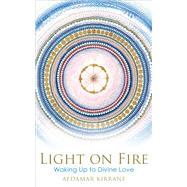 Light on Fire Waking Up to Divine Love