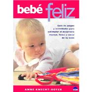 Bebe feliz / Happy Baby: Guia de juegos y actividades para estimular el desarrollo mental, fisico y social de tu bebe/ Games and Activities to Promote Your Baby's Mental, Phys