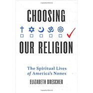 Choosing Our Religion The Spiritual Lives of America's Nones