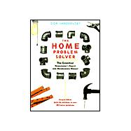 The Home Problem Solver The Essential Homeowner's Repair And Maintenance Manual
