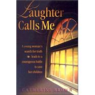 Laughter Calls Me: A Young Woman's Seach for Truth Leads to a Courageous Battle to Save Her Children