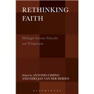 Rethinking Faith Heidegger between Nietzsche and Wittgenstein