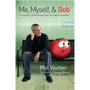 Me, Myself and Bob : A True Story about Dreams, God, and Talking Vegetables