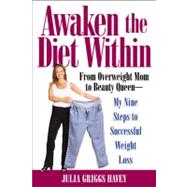 Awaken the Diet Within From Overweight to Looking Great - If I Can Do It, So Can You
