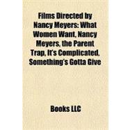Films Directed by Nancy Meyers : What Women Want, Nancy Meyers, the Parent Trap, It's Complicated, Something's Gotta Give