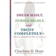 Dream Madly, Pursue Wildly, and Trust Completely