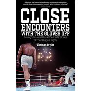Close Encounters with the Gloves Off Boxing's Greats Recall the Inside Stories of Their Big Fights