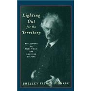 Lighting Out for the Territory Reflections on Mark Twain and American Culture