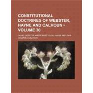 Constitutional Doctrines of Webster, Hayne and Calhoun