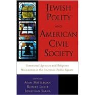 Jewish Polity and American Civil Society Communal Agencies and Religious Movements in the American Public Square