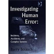 Investigating Human Error: Incidents, Accidents, and Complex Systems