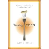 Feeding Eden The Trials and Triumphs of a Food Allergy Family