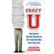 Crazy U One Dad's Crash Course in Getting His Kid into College